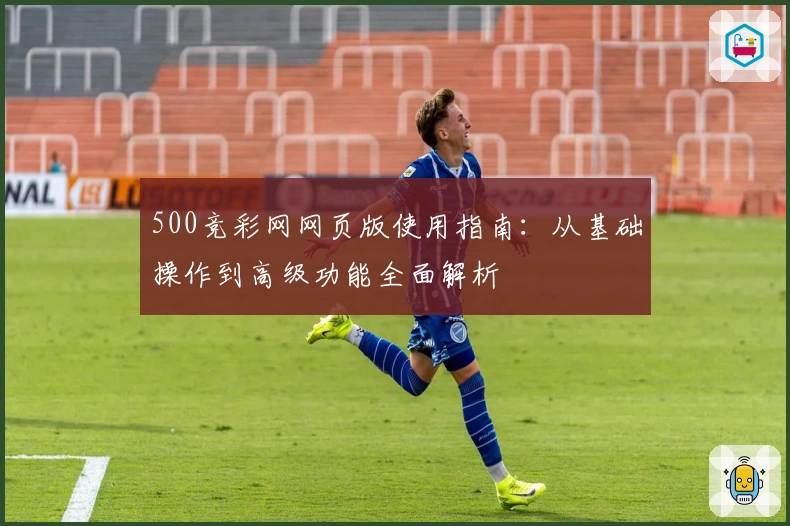 500竞彩网网页版使用指南：从基础操作到高级功能全面解析