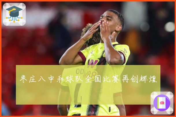 枣庄八中和球队全国比赛再创辉煌